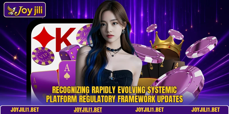 Recognizing rapidly evolving systemic platform regulatory framework updates