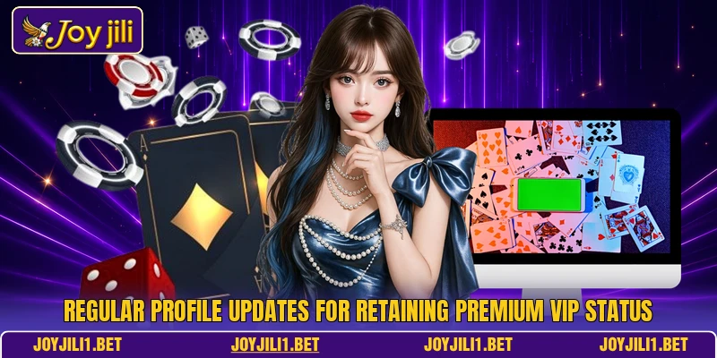 Regular profile updates for retaining premium VIP status Regular profile updates for retaining premium VIP status
